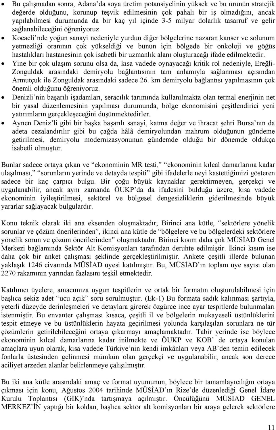 Kocaeli nde yoğun sanayi nedeniyle yurdun diğer bölgelerine nazaran kanser ve solunum yetmezliği oranının çok yükseldiği ve bunun için bölgede bir onkoloji ve göğüs hastalıkları hastanesinin çok