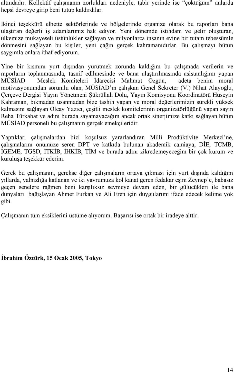 Yeni dönemde istihdam ve gelir oluşturan, ülkemize mukayeseli üstünlükler sağlayan ve milyonlarca insanın evine bir tutam tebessümle dönmesini sağlayan bu kişiler, yeni çağın gerçek kahramanıdırlar.