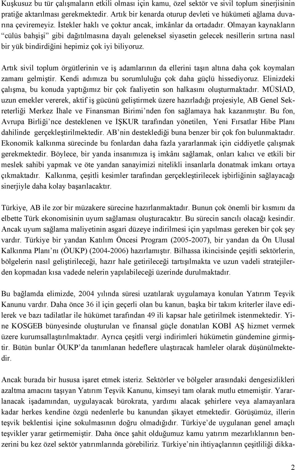 Olmayan kaynakların cülüs bahşişi gibi dağıtılmasına dayalı geleneksel siyasetin gelecek nesillerin sırtına nasıl bir yük bindirdiğini hepimiz çok iyi biliyoruz.