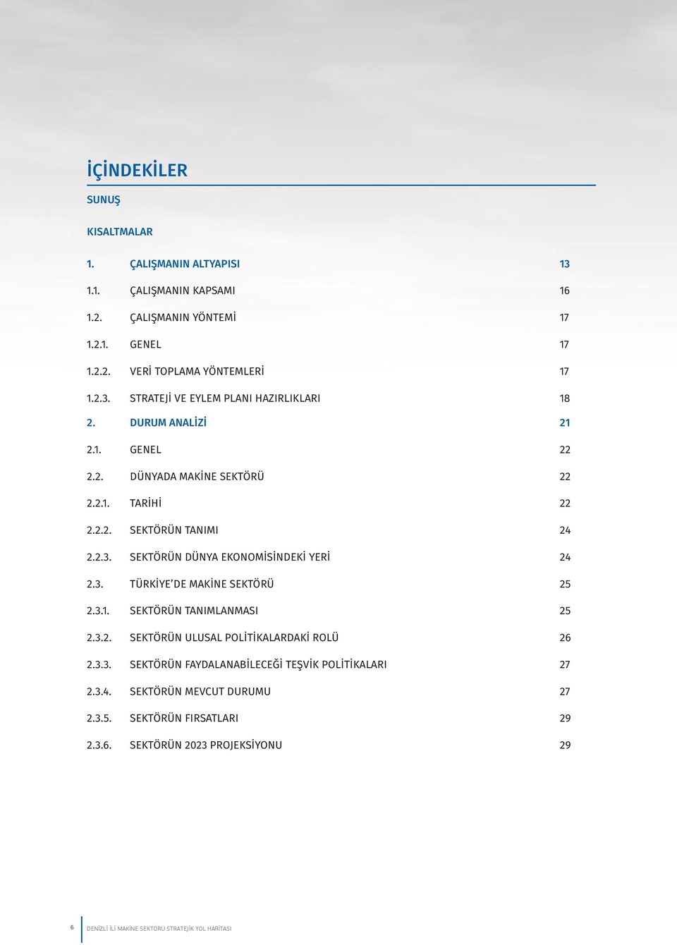 3.1. SEKTÖRÜN TANIMLANMASI 25 2.3.2. SEKTÖRÜN ULUSAL POLİTİKALARDAKİ ROLÜ 26 2.3.3. SEKTÖRÜN FAYDALANABİLECEĞİ TEŞVİK POLİTİKALARI 27 2.3.4. SEKTÖRÜN MEVCUT DURUMU 27 2.3.5. SEKTÖRÜN FIRSATLARI 29 2.