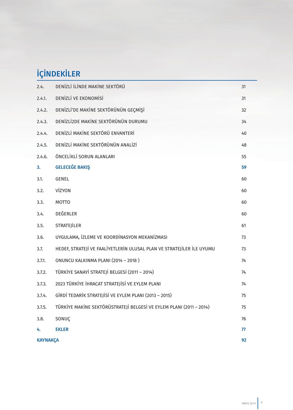 7. HEDEF, STRATEJİ VE FAALİYETLERİN ULUSAL PLAN VE STRATEJİLER İLE UYUMU 73 3.7.1. ONUNCU KALKINMA PLANI (2014 2018 ) 74 3.7.2. TÜRKİYE SANAYİ STRATEJİ BELGESİ (2011 2014) 74 3.7.3. 2023 TÜRKİYE İHRACAT STRATEJİSİ VE EYLEM PLANI 74 3.