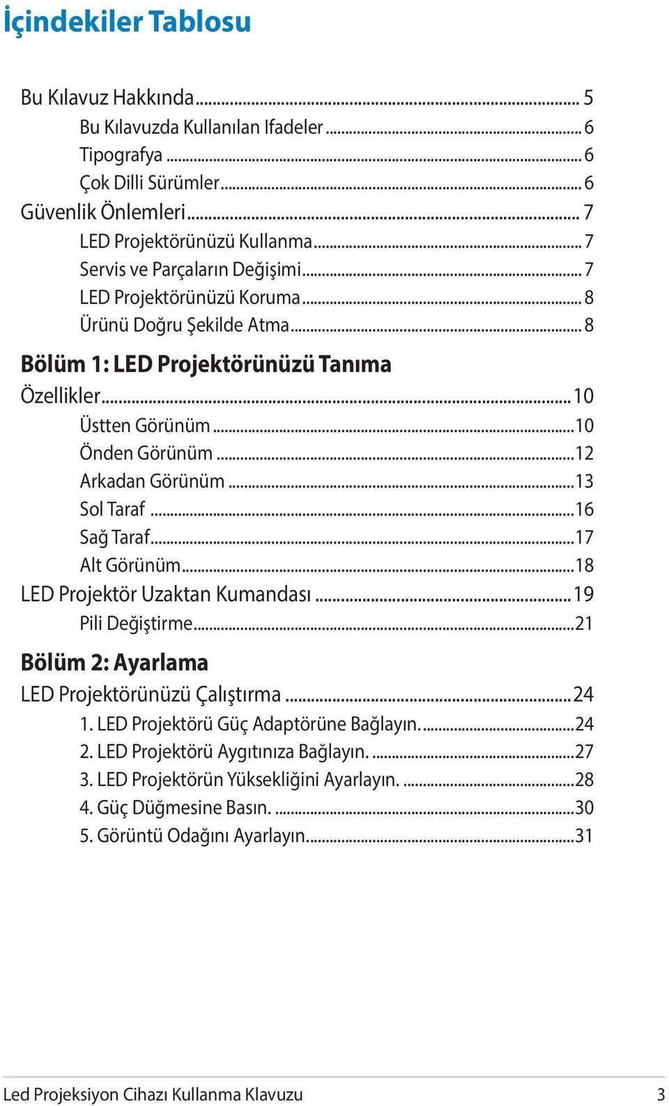 ..12 Arkadan Görünüm...13 Sol Taraf...16 Sağ Taraf...17 Alt Görünüm...18 LED Projektör Uzaktan Kumandası...19 Pili Değiştirme...21 Bölüm 2: Ayarlama LED Projektörünüzü Çalıştırma...24 1.