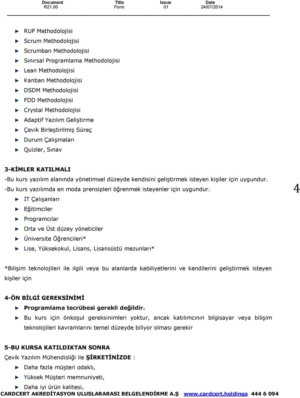 uygundur. -Bu kurs yazılımda en moda prensipleri öğrenmek isteyenler için uygundur.