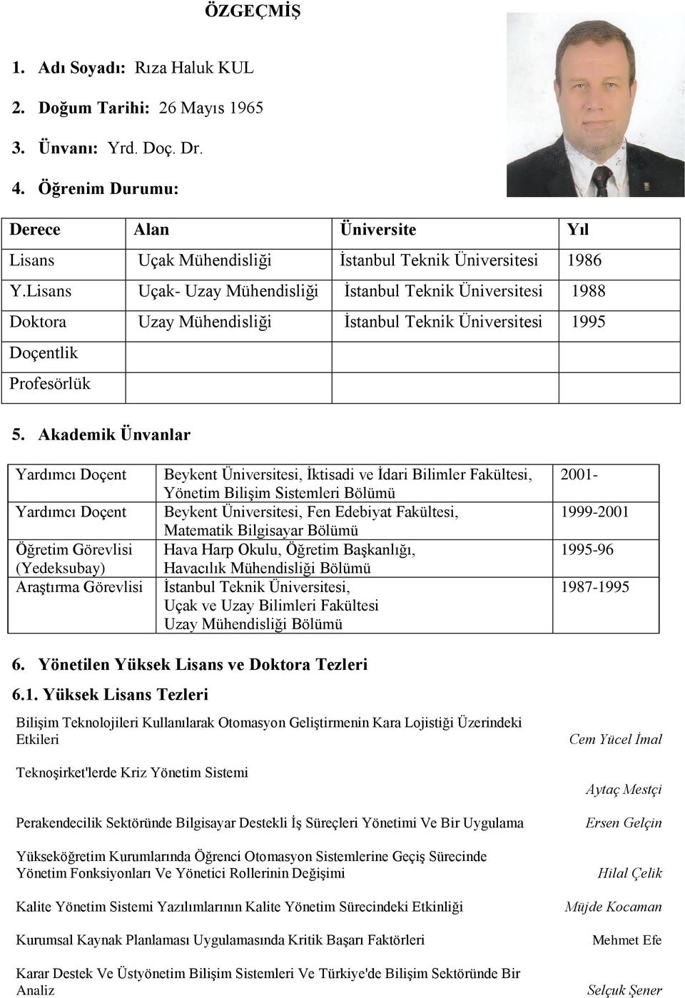 Lisans Uçak- Uzay Mühendisliği İstanbul Teknik Üniversitesi 1988 Doktora Uzay Mühendisliği İstanbul Teknik Üniversitesi 1995 Doçentlik Profesörlük 5.