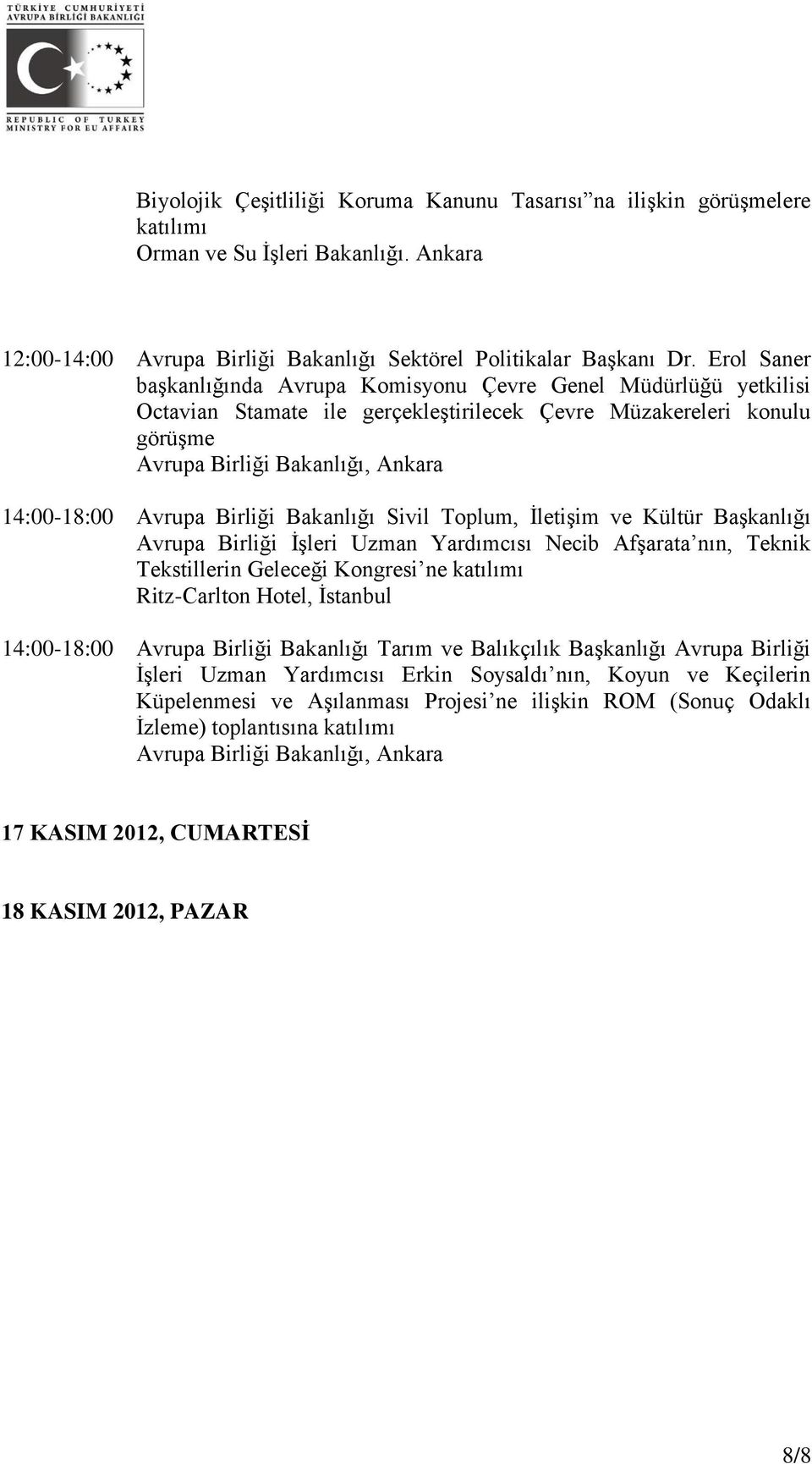 İletişim ve Kültür Başkanlığı Avrupa Birliği İşleri Uzman Yardımcısı Necib Afşarata nın, Teknik Tekstillerin Geleceği Kongresi ne katılımı Ritz-Carlton Hotel, İstanbul 14:00-18:00 Avrupa Birliği