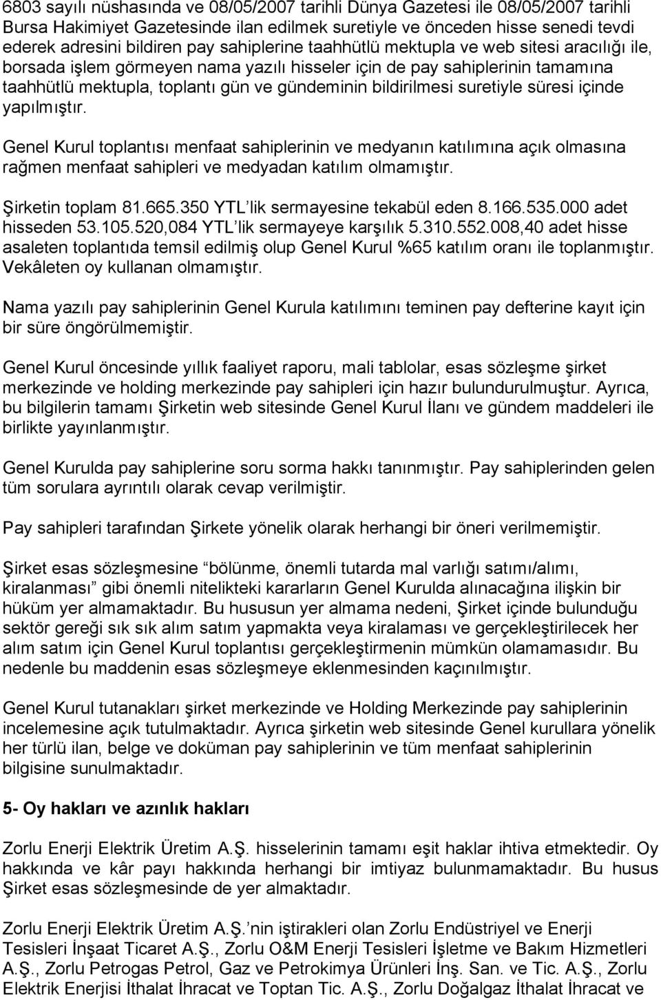 suretiyle süresi içinde yapılmıştır. Genel Kurul toplantısı menfaat sahiplerinin ve medyanın katılımına açık olmasına rağmen menfaat sahipleri ve medyadan katılım olmamıştır. Şirketin toplam 81.665.