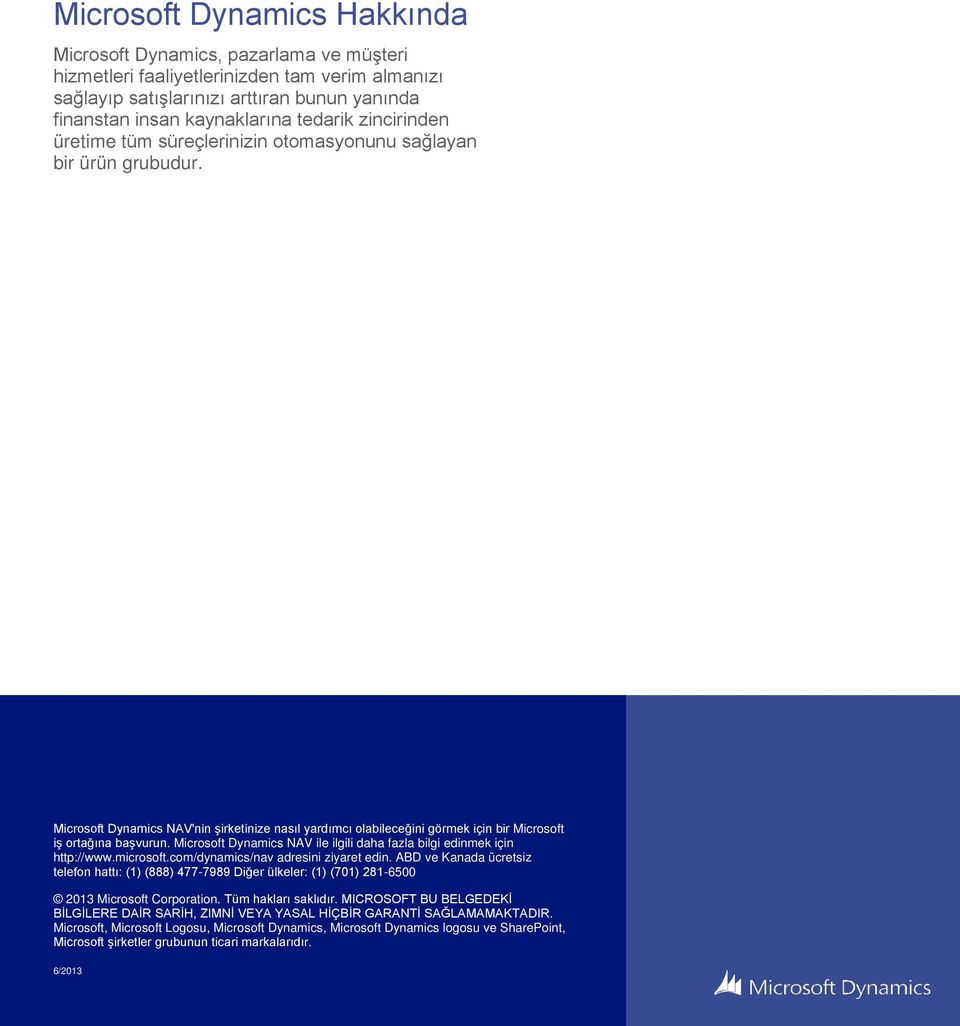 Microsoft Dynamics NAV'nin şirketinize nasıl yardımcı olabileceğini görmek için bir Microsoft iş ortağına başvurun. Microsoft Dynamics NAV ile ilgili daha fazla bilgi edinmek için http://www.