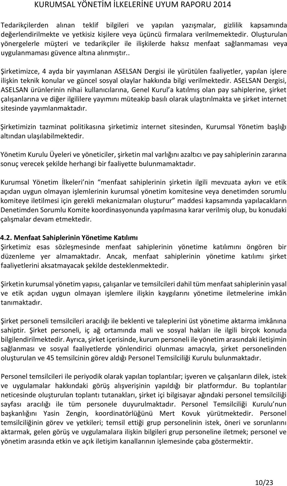 . Şirketimizce, 4 ayda bir yayımlanan ASELSAN Dergisi ile yürütülen faaliyetler, yapılan işlere ilişkin teknik konular ve güncel sosyal olaylar hakkında bilgi verilmektedir.