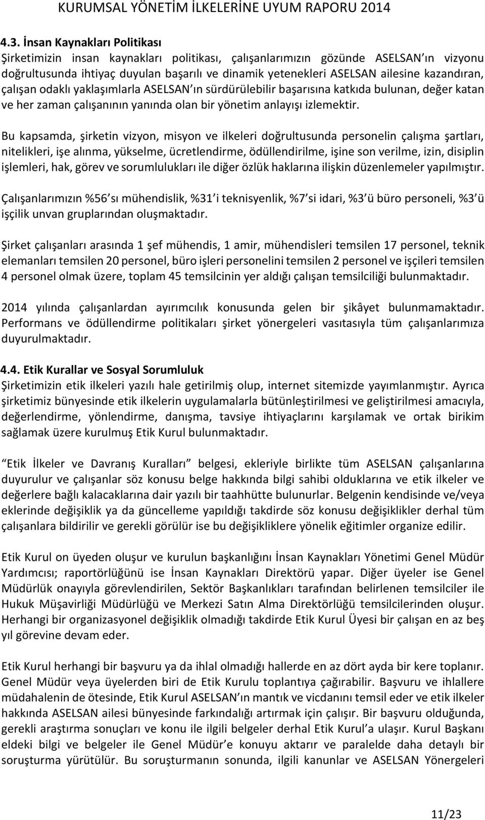 Bu kapsamda, şirketin vizyon, misyon ve ilkeleri doğrultusunda personelin çalışma şartları, nitelikleri, işe alınma, yükselme, ücretlendirme, ödüllendirilme, işine son verilme, izin, disiplin