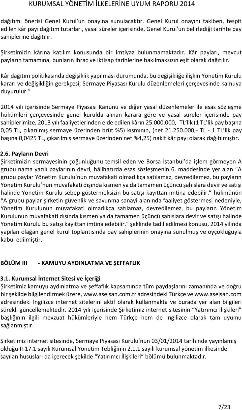 Şirketimizin kârına katılım konusunda bir imtiyaz bulunmamaktadır. Kâr payları, mevcut payların tamamına, bunların ihraç ve iktisap tarihlerine bakılmaksızın eşit olarak dağıtılır.