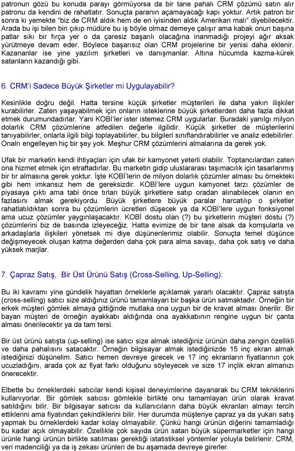 Arada bu işi bilen biri çıkıp müdüre bu iş böyle olmaz demeye çalışır ama kabak onun başına patlar sıkı bir fırça yer o da çaresiz başarılı olacağına inanmadığı projeyi ağır aksak yürütmeye devam