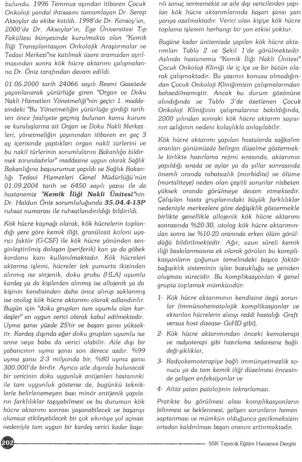 aktarımı çalışmalarına Dr. Öniz tarafından devam edildi. 0.06.000 tarih 4066 sayılı Resmi Gazetede yayımlanarak yürürlüğe giren "Organ ve Dku Nakli Hizmetleri Yönetmeliği"nin geçici.