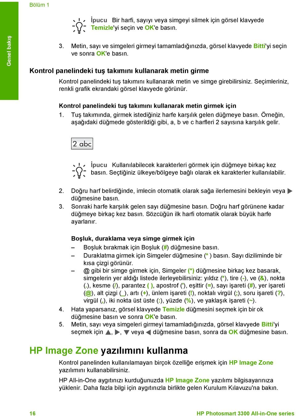 Kontrol panelindeki tuş takımını kullanarak metin girme Kontrol panelindeki tuş takımını kullanarak metin ve simge girebilirsiniz. Seçimleriniz, renkli grafik ekrandaki görsel klavyede görünür.