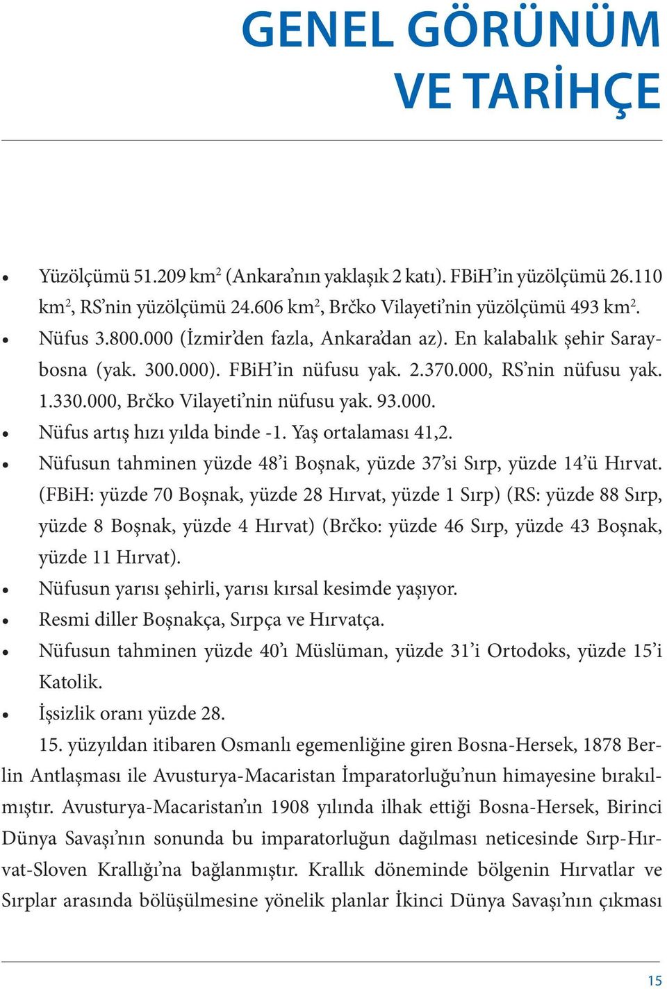 Yaş ortalaması 41,2. Nüfusun tahminen yüzde 48 i Boşnak, yüzde 37 si Sırp, yüzde 14 ü Hırvat.