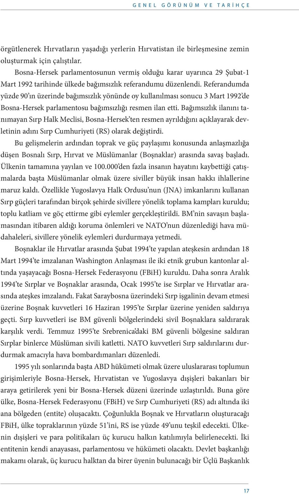 Referandumda yüzde 90 ın üzerinde bağımsızlık yönünde oy kullanılması sonucu 3 Mart 1992 de Bosna-Hersek parlamentosu bağımsızlığı resmen ilan etti.