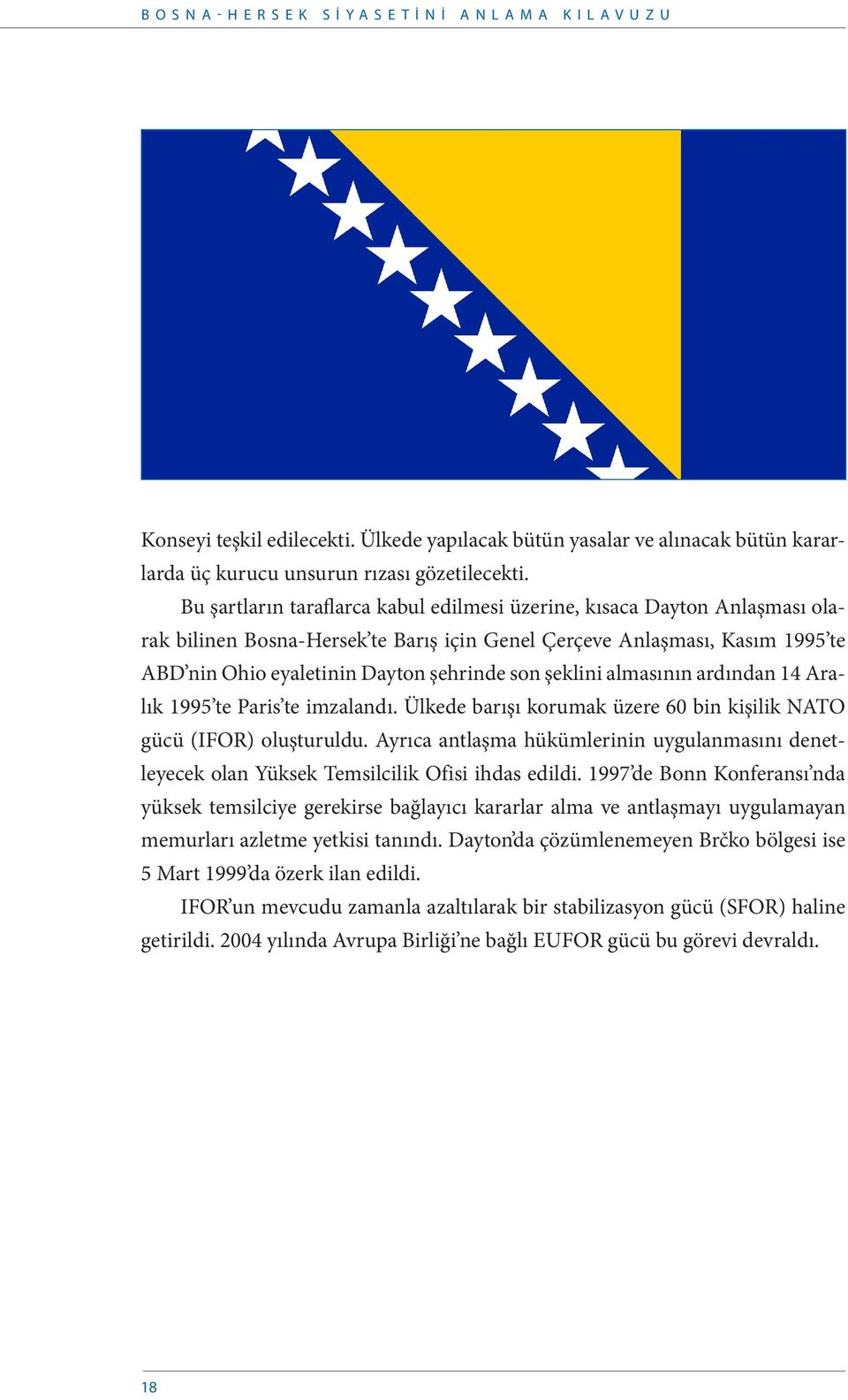 şeklini almasının ardından 14 Aralık 1995 te Paris te imzalandı. Ülkede barışı korumak üzere 60 bin kişilik NATO gücü (IFOR) oluşturuldu.