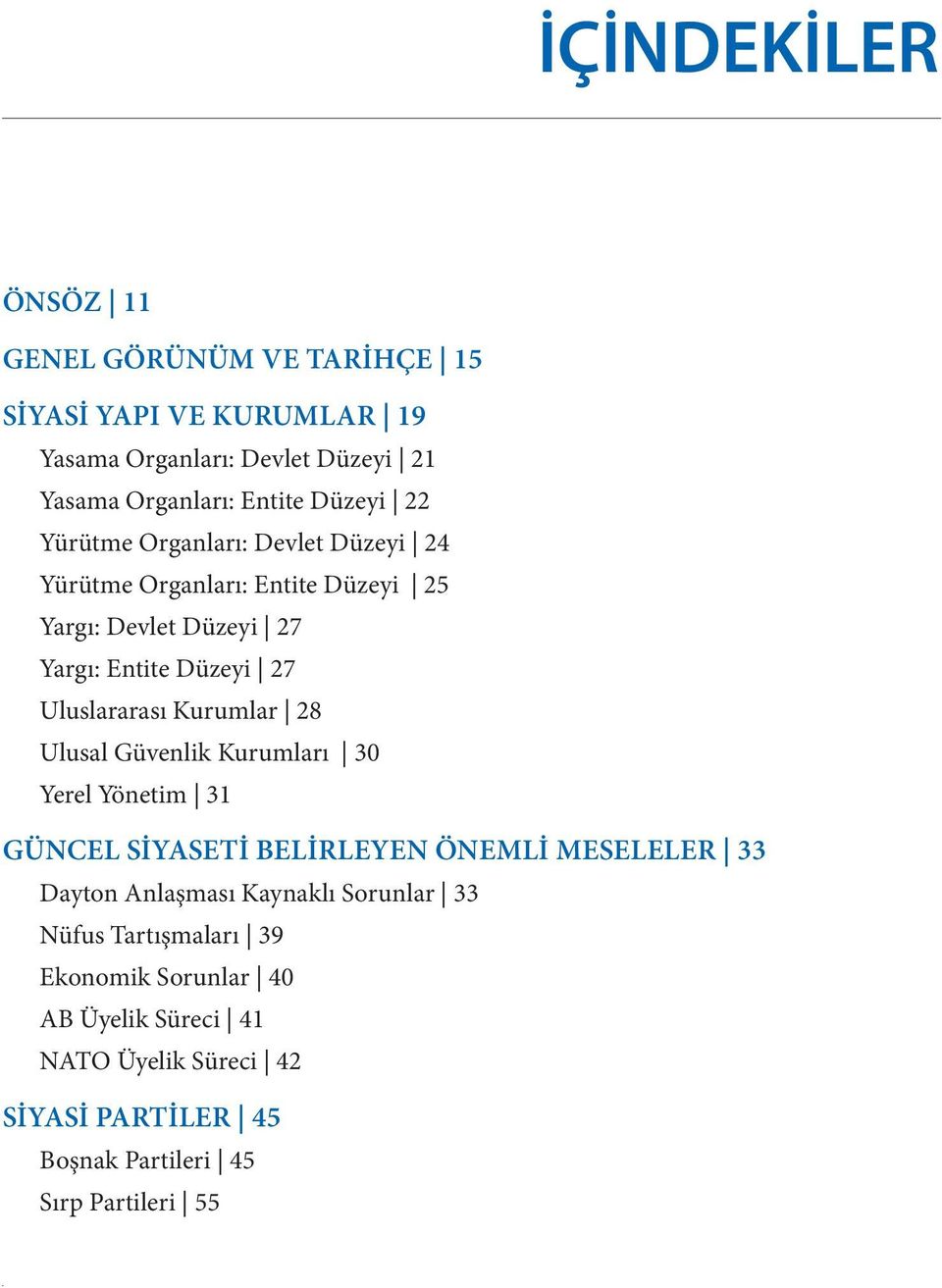 Uluslararası Kurumlar 28 Ulusal Güvenlik Kurumları 30 Yerel Yönetim 31 GÜNCEL SİYASETİ BELİRLEYEN ÖNEMLİ MESELELER 33 Dayton Anlaşması