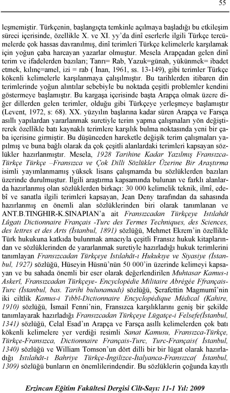 Mesela Arapçadan gelen dinî terim ve ifadelerden bazıları; Tanrı= Rab, Yazuk=günah, yükünmek= ibadet etmek, kılınç=amel, izi = rab ( İnan, 1961, ss.