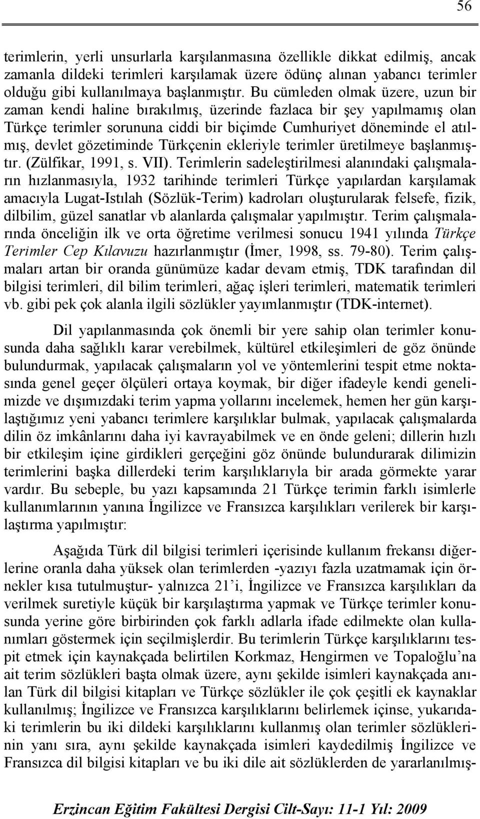 gözetiminde Türkçenin ekleriyle terimler üretilmeye başlanmıştır. (Zülfikar, 1991, s. VII).