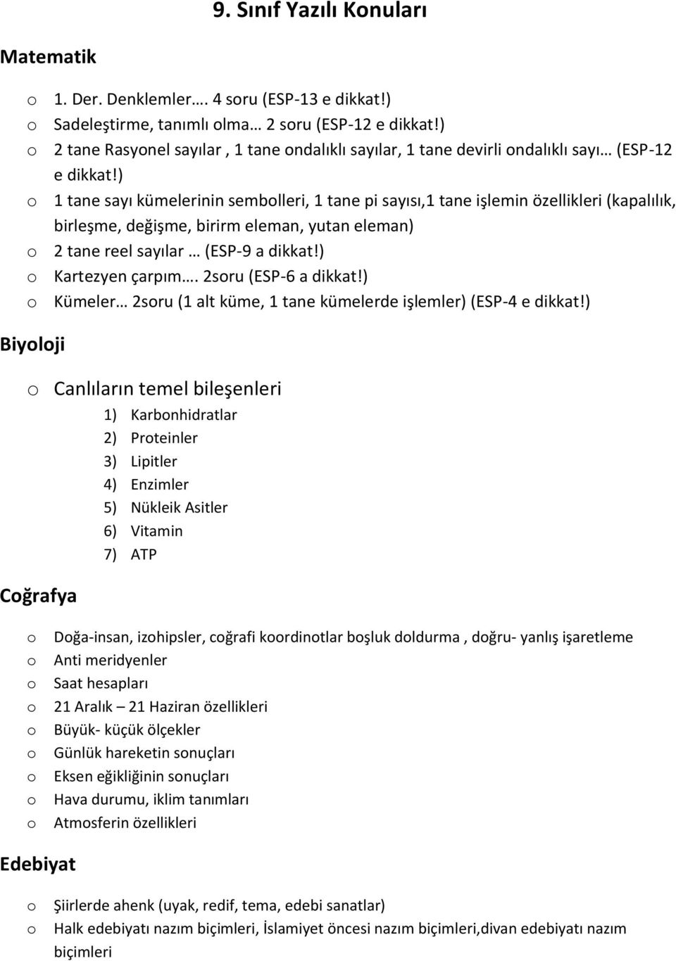 ) 1 tane sayı kümelerinin semblleri, 1 tane pi sayısı,1 tane işlemin özellikleri (kapalılık, birleşme, değişme, birirm eleman, yutan eleman) 2 tane reel sayılar (ESP-9 a dikkat!) Kartezyen çarpım.