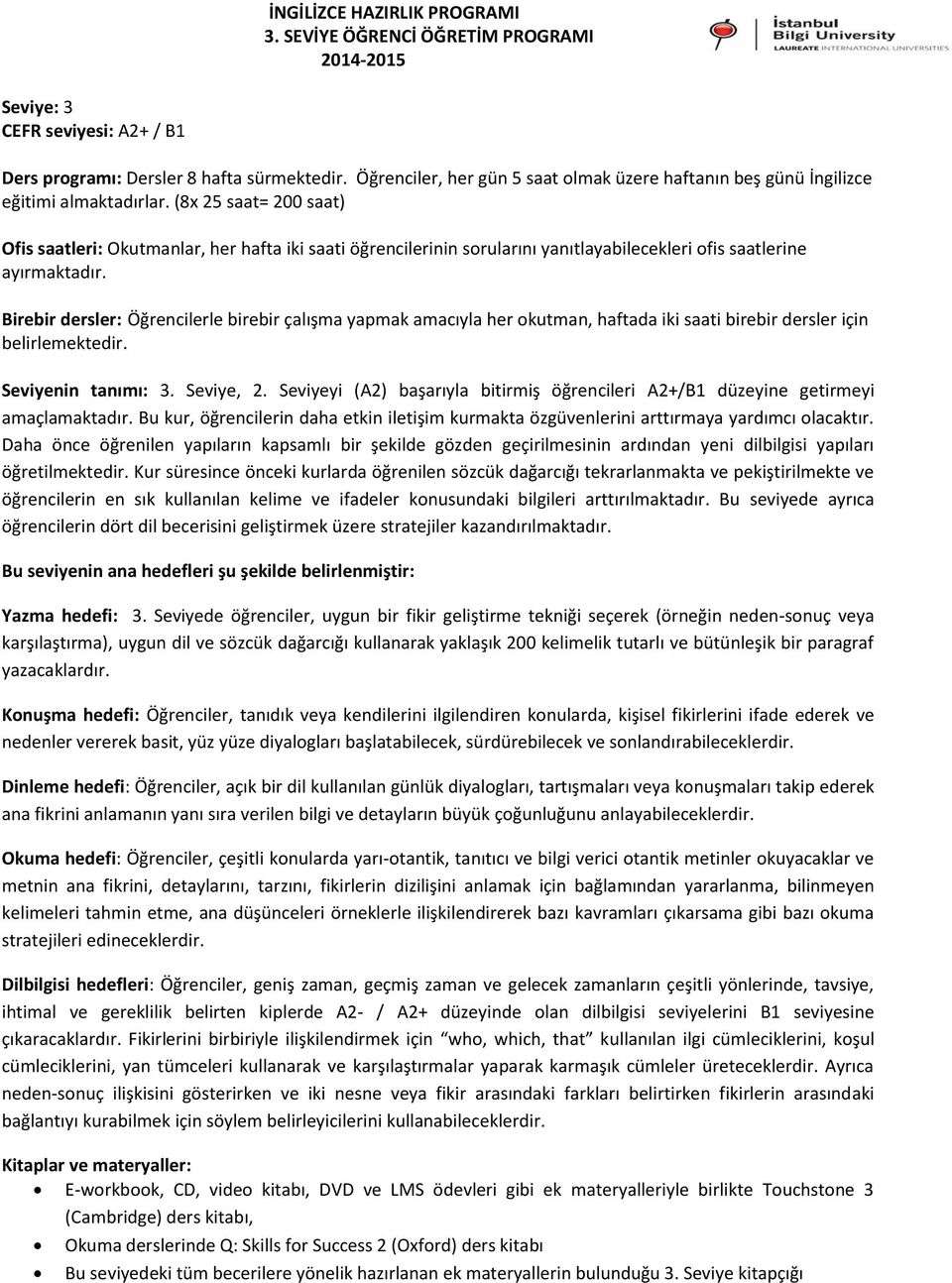 Birebir dersler: Öğrencilerle birebir çalışma yapmak amacıyla her okutman, haftada iki saati birebir dersler için belirlemektedir. Seviyenin tanımı: 3. Seviye, 2.