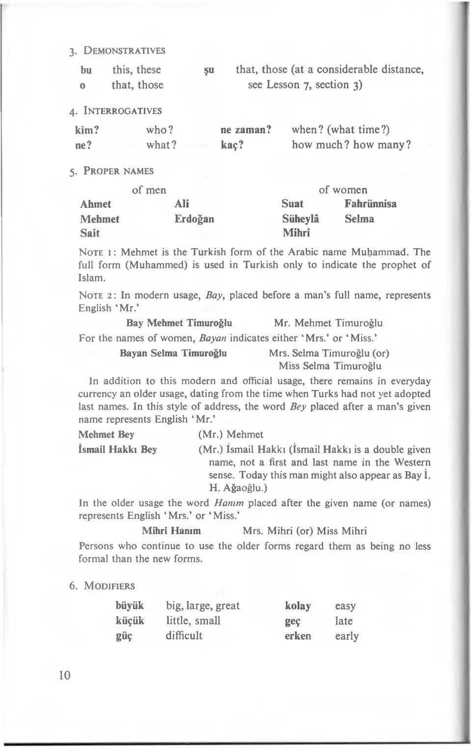 The full form (Muhammed) is used in Turkish only to indicate the prophet of Islam. N o te 2: In modern usage, Bay, placed before a man s full name, represents English Mr. Bay Mehmet Timuroğlu Mr.