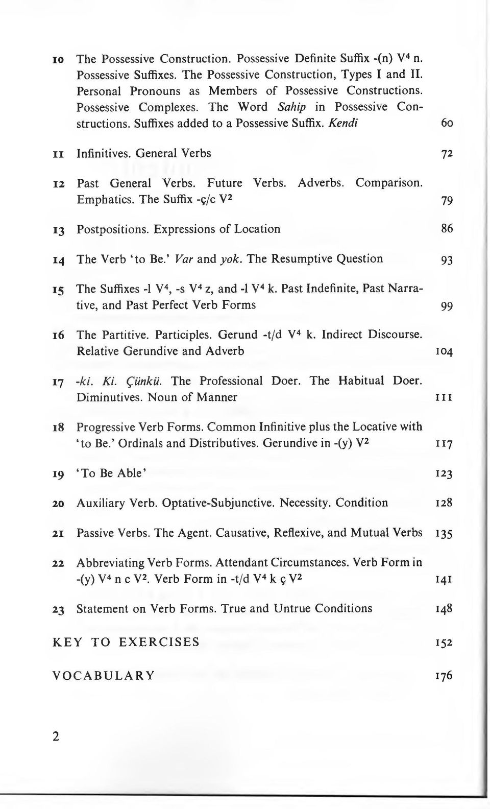 Comparison. Emphatics. The Suffix -ç/c V 2 79 13 Postpositions. Expressions of Location 86 14 The Verb to Be. Var and yok. The Resumptive Question 93 15 The Suffixes -1 V4, -s V 4 z, and -1 V 4 k.