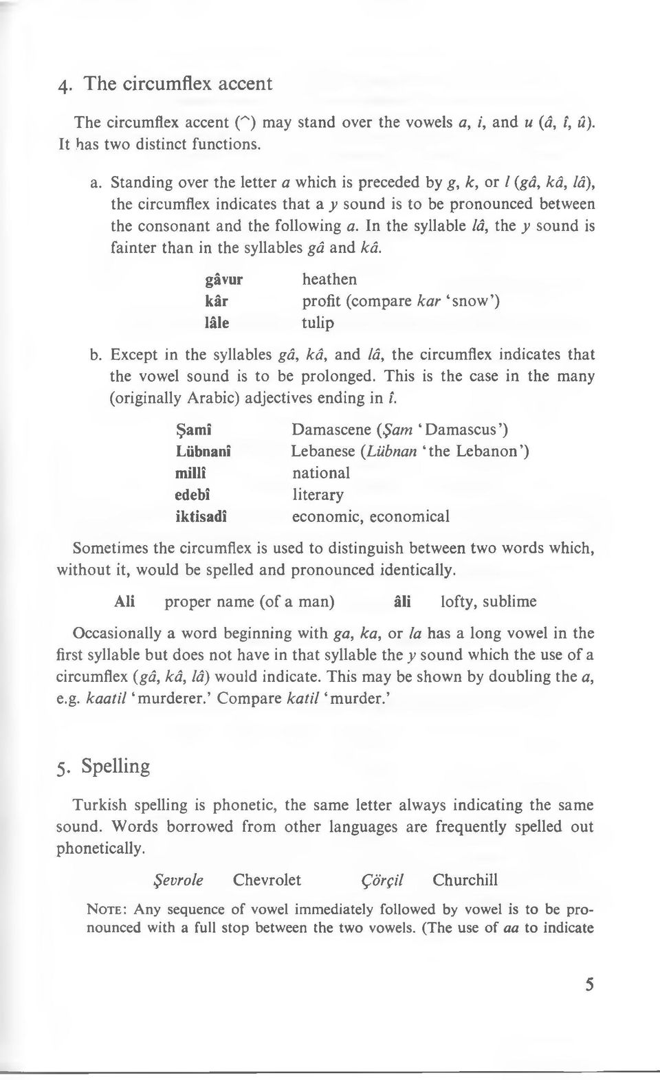 Except in the syllables gâ, kâ, and lâ, the circumflex indicates that the vowel sound is to be prolonged. This is the case in the many (originally Arabic) adjectives ending in Î.