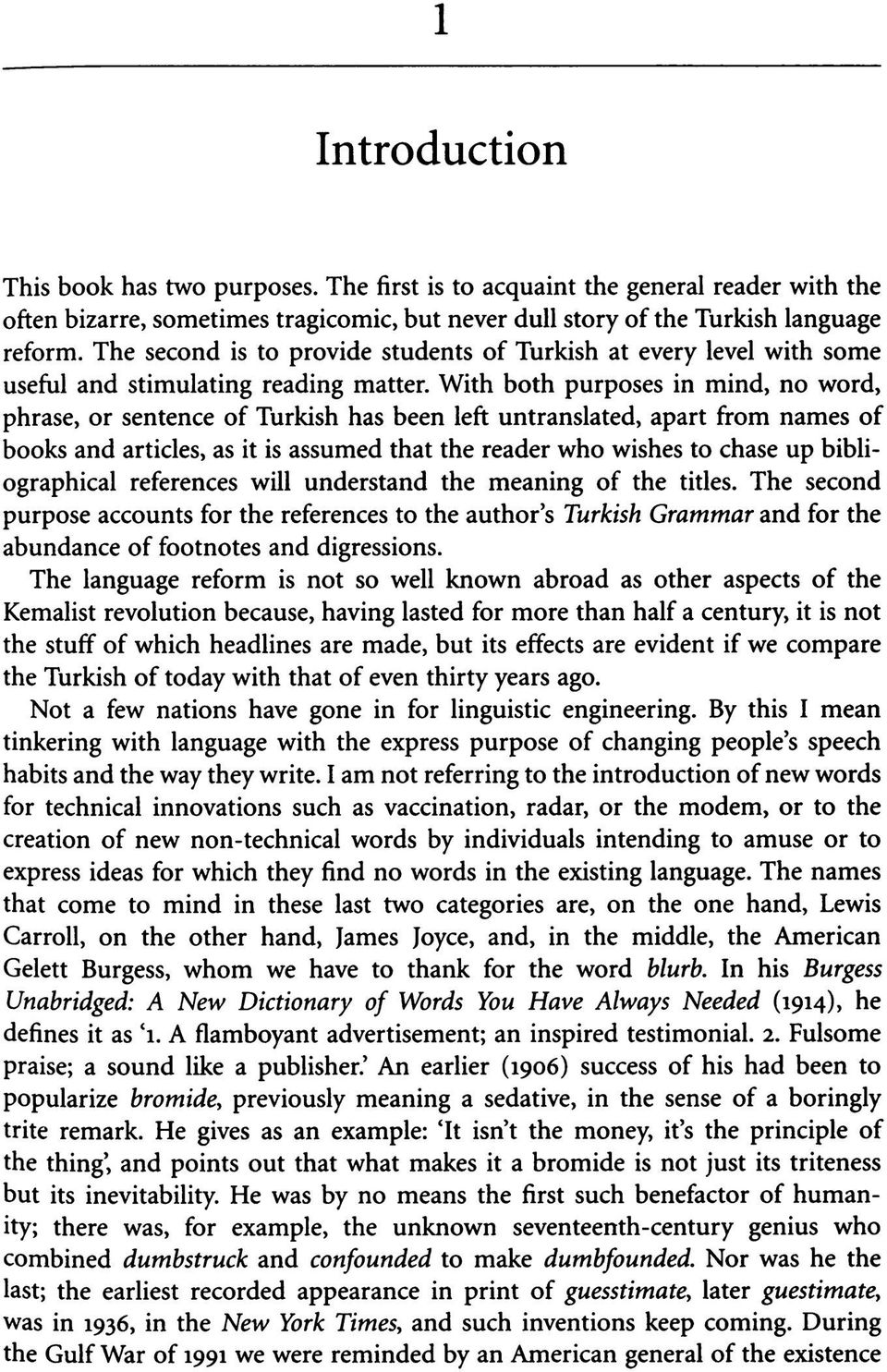 With both purposes in mind, no word, phrase, or sentence of Turkish has been left untranslated, apart from names of books and articles, as it is assumed that the reader who wishes to chase up