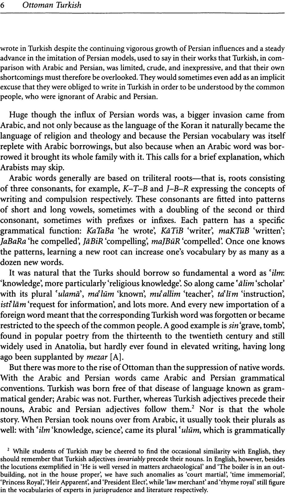 They would sometimes even add as an implicit excuse that they were obliged to write in Turkish in order to be understood by the common people, who were ignorant of Arabic and Persian.