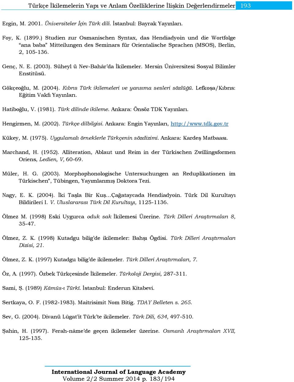 Süheyl ü Nev-Bahâr da İkilemeler. Mersin Üniversitesi Sosyal Bilimler Enstitüsü. Gökçeoğlu, M. (2004). Kıbrıs Türk ikilemeleri ve yansıma sesleri sözlüğü. Lefkoşa/Kıbrıs: Eğitim Vakfı Yayınları.