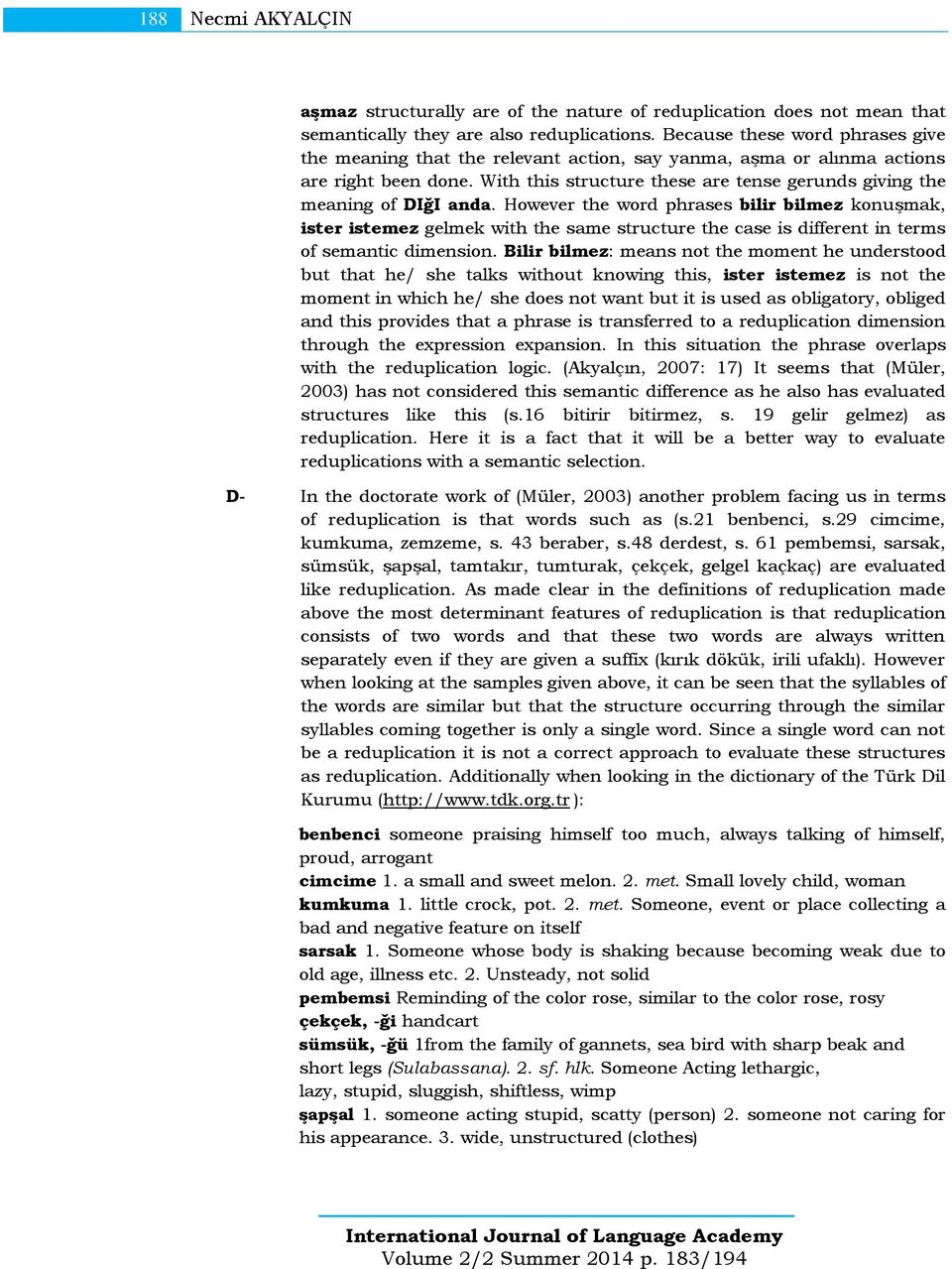 With this structure these are tense gerunds giving the meaning of DIğI anda.