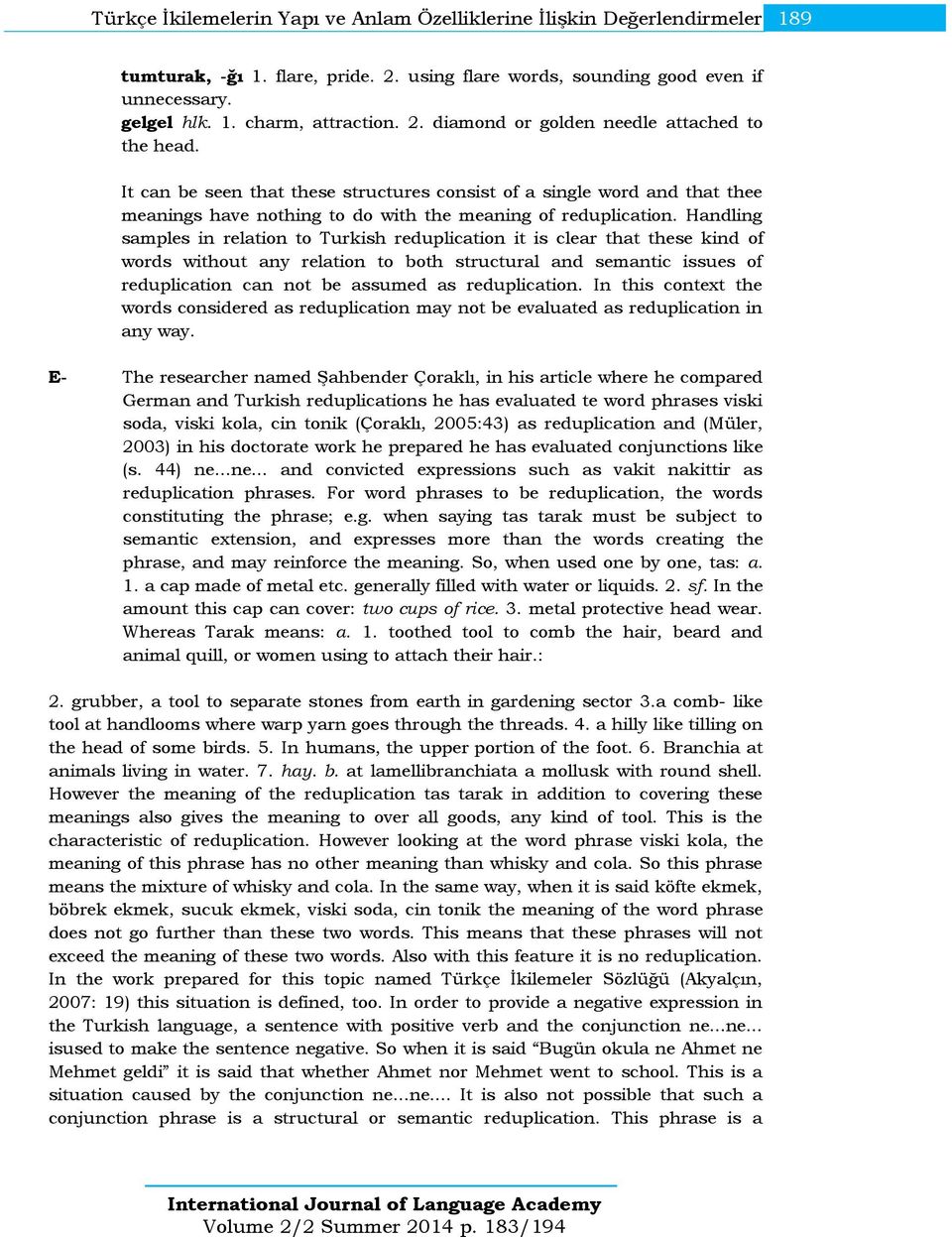 Handling samples in relation to Turkish reduplication it is clear that these kind of words without any relation to both structural and semantic issues of reduplication can not be assumed as