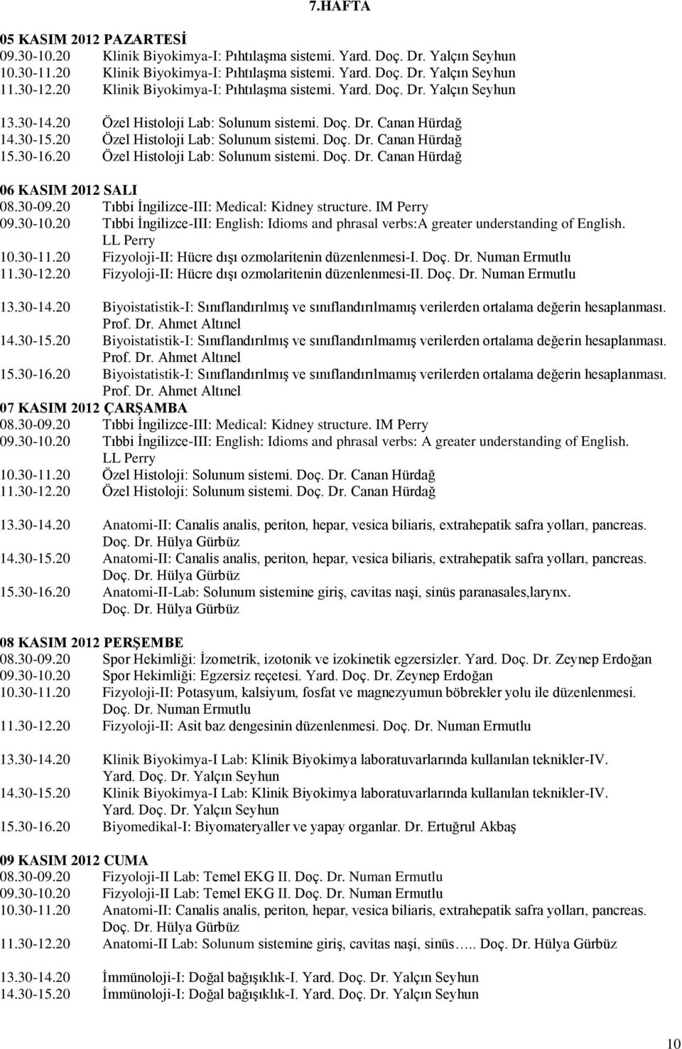 30-16.20 Özel Histoloji Lab: Solunum sistemi. Doç. Dr. Canan Hürdağ 06 KASIM 2012 SALI 08.30-09.20 Tıbbi İngilizce-III: Medical: Kidney structure. IM Perry 09.30-10.