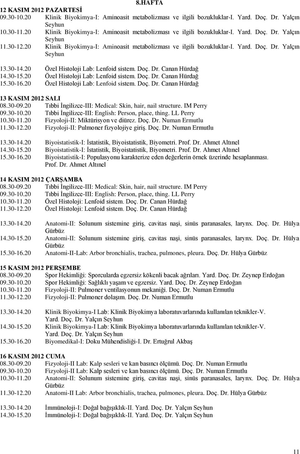 30-14.20 Özel Histoloji Lab: Lenfoid sistem. Doç. Dr. Canan Hürdağ 14.30-15.20 Özel Histoloji Lab: Lenfoid sistem. Doç. Dr. Canan Hürdağ 15.30-16.20 Özel Histoloji Lab: Lenfoid sistem. Doç. Dr. Canan Hürdağ 13 KASIM 2012 SALI 08.