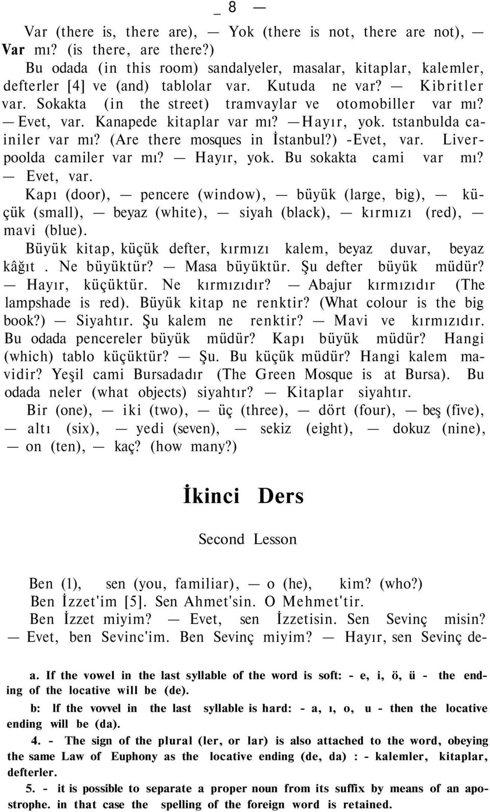 ) -Evet, var. Liverpoolda camiler var mı? Hayır, yok. Bu sokakta cami var mı? Evet, var.