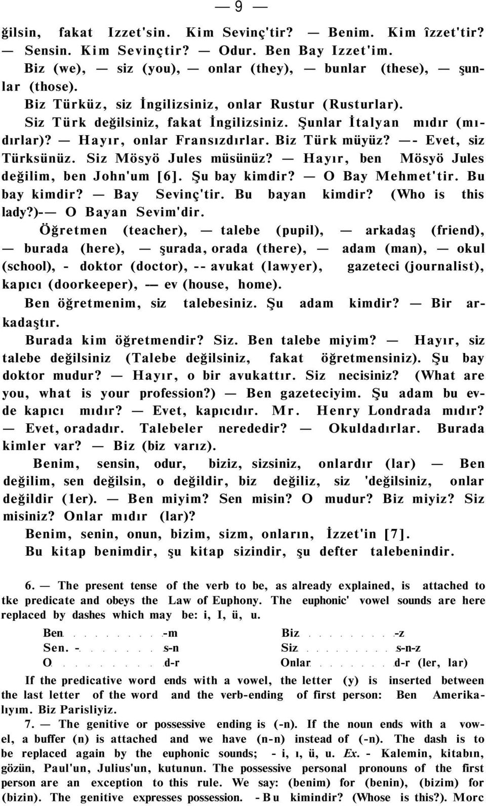 Siz Mösyö Jules müsünüz? Hayır, ben Mösyö Jules değilim, ben John'um [6]. Şu bay kimdir? O Bay Mehmet'tir. Bu bay kimdir? Bay Sevinç'tir. Bu bayan kimdir? (Who is this lady?)- O Bayan Sevim'dir.