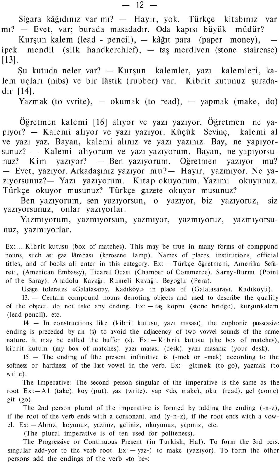 Kurşun kalemler, yazı kalemleri, kalem uçları (nibs) ve bir lâstik (rubber) var. Kibrit kutunuz şuradadır [14].