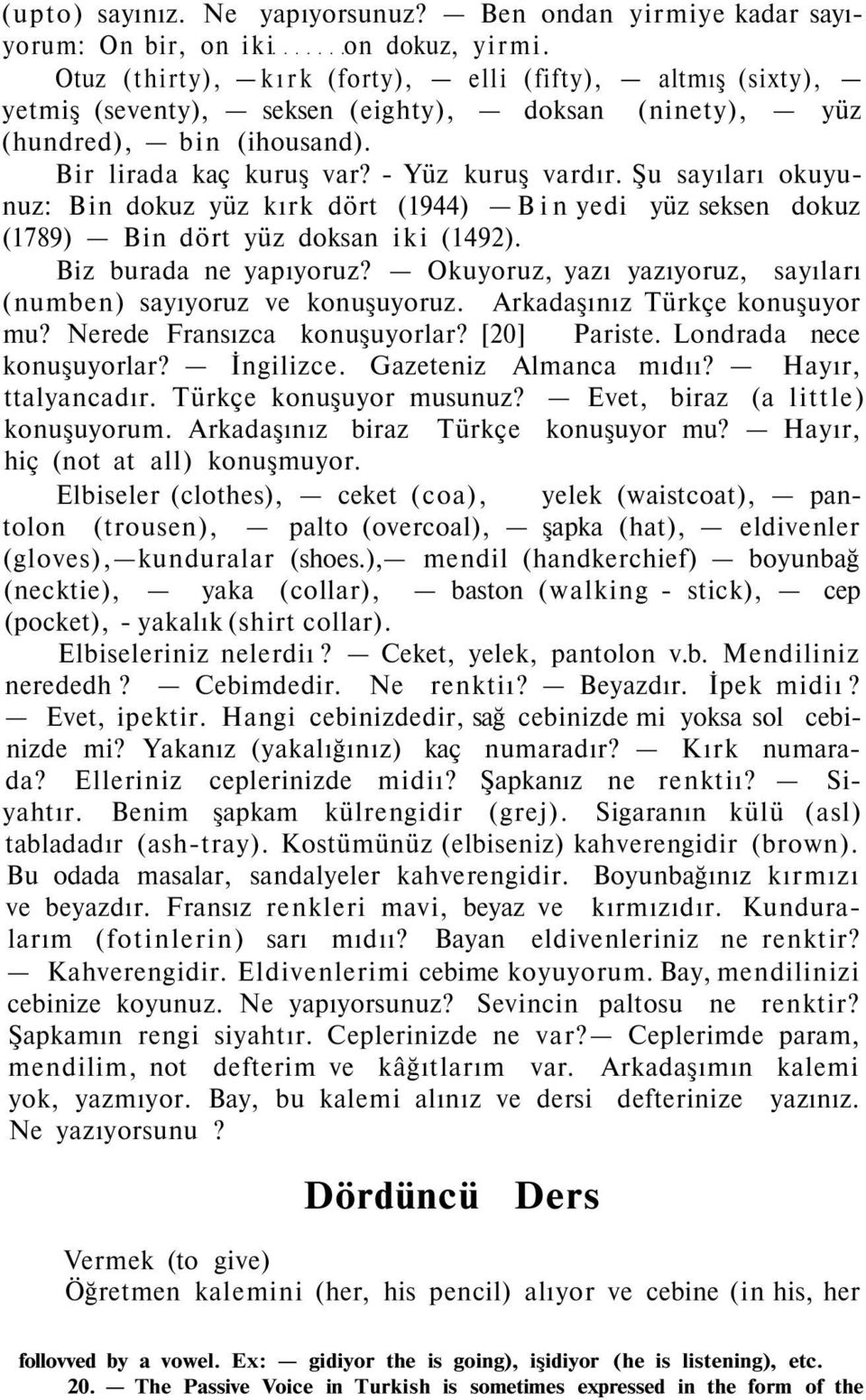 Şu sayıları okuyunuz: Bin dokuz yüz kırk dört (1944) Bin yedi yüz seksen dokuz (1789) Bin dört yüz doksan iki (1492). Biz burada ne yapıyoruz?