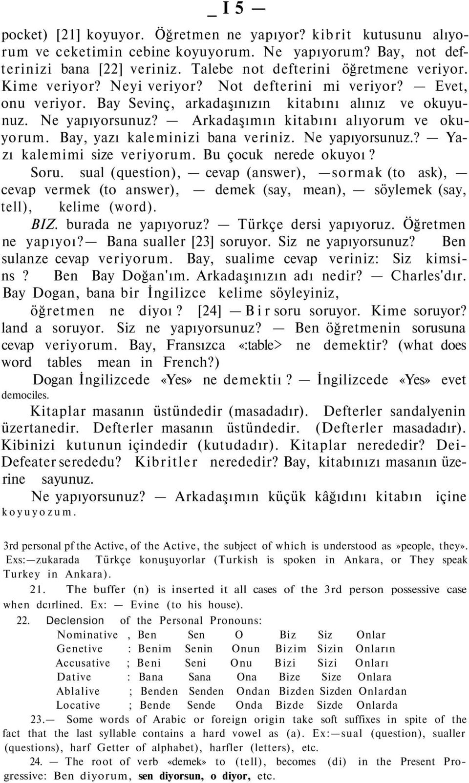 Bay, yazı kaleminizi bana veriniz. Ne yapıyorsunuz.? Yazı kalemimi size veriyorum. Bu çocuk nerede okuyoı? Soru.