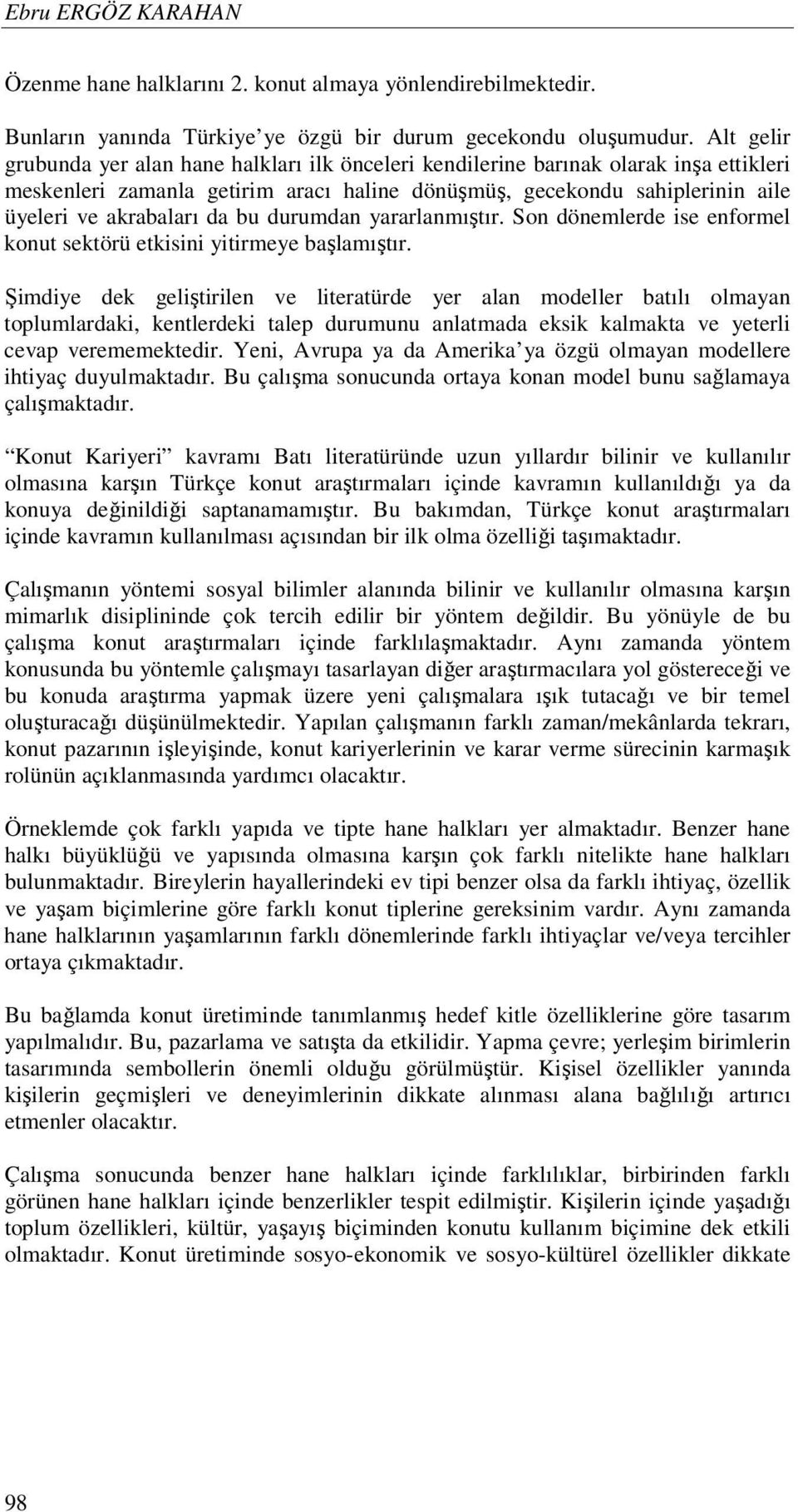 bu durumdan yararlanmıştır. Son dönemlerde ise enformel konut sektörü etkisini yitirmeye başlamıştır.