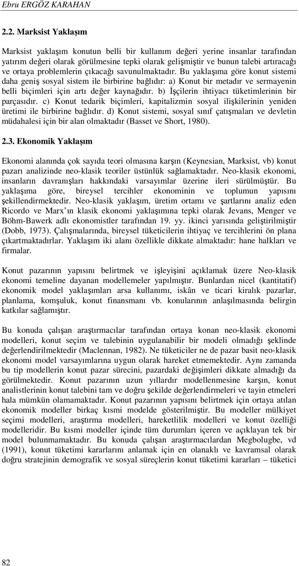 problemlerin çıkacağı savunulmaktadır. Bu yaklaşıma göre konut sistemi daha geniş sosyal sistem ile birbirine bağlıdır: a) Konut bir metadır ve sermayenin belli biçimleri için artı değer kaynağıdır.