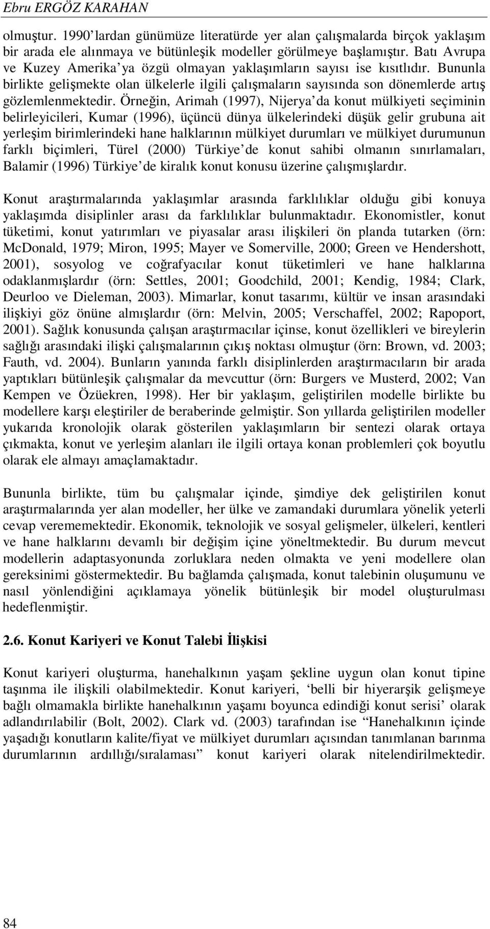 Örneğin, Arimah (1997), Nijerya da konut mülkiyeti seçiminin belirleyicileri, Kumar (1996), üçüncü dünya ülkelerindeki düşük gelir grubuna ait yerleşim birimlerindeki hane halklarının mülkiyet