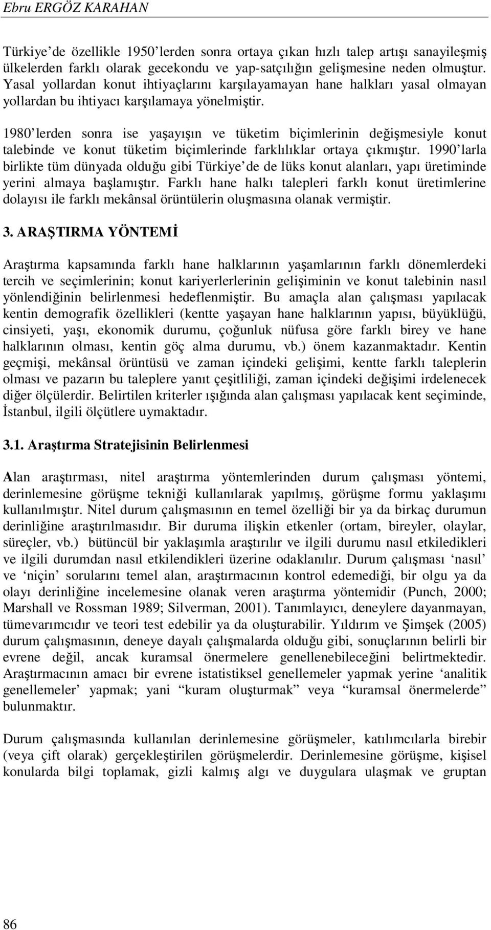 1980 lerden sonra ise yaşayışın ve tüketim biçimlerinin değişmesiyle konut talebinde ve konut tüketim biçimlerinde farklılıklar ortaya çıkmıştır.