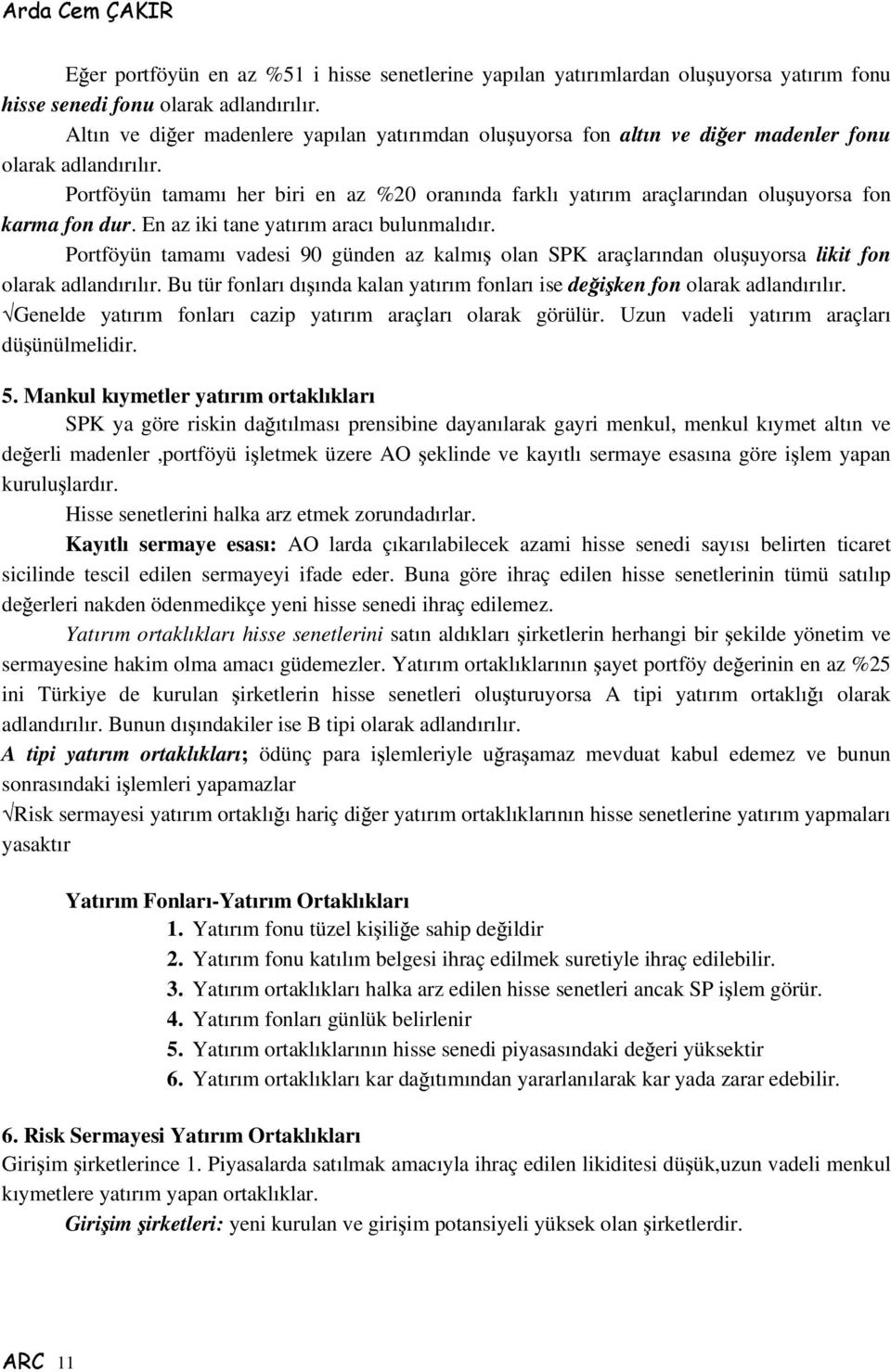 Portföyün tamamı her biri en az %20 oranında farklı yatırım araçlarından oluuyorsa fon karma fon dur. En az iki tane yatırım aracı bulunmalıdır.