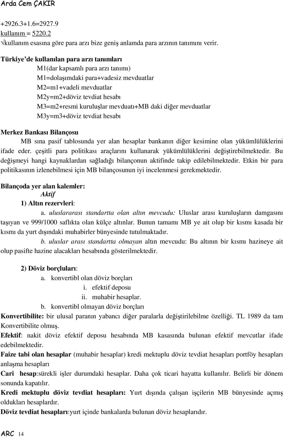 daki dier mevduatlar M3y=m3+döviz tevdiat hesabı Merkez Bankası Bilançosu MB sına pasif tablosunda yer alan hesaplar bankanın dier kesimine olan yükümlülüklerini ifade eder.