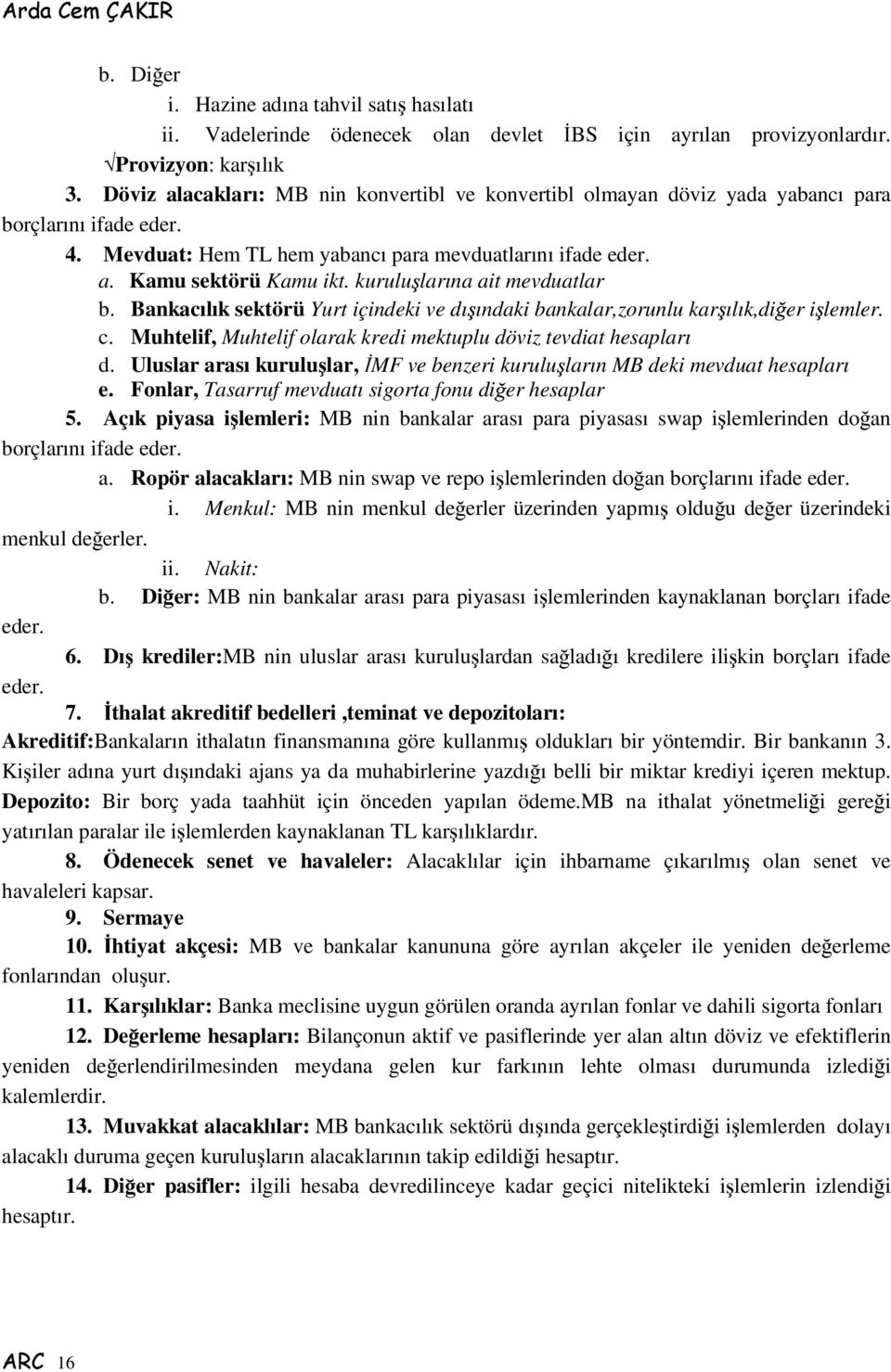 kurulularına ait mevduatlar b. Bankacılık sektörü Yurt içindeki ve dıındaki bankalar,zorunlu karılık,dier ilemler. c. Muhtelif, Muhtelif olarak kredi mektuplu döviz tevdiat hesapları d.