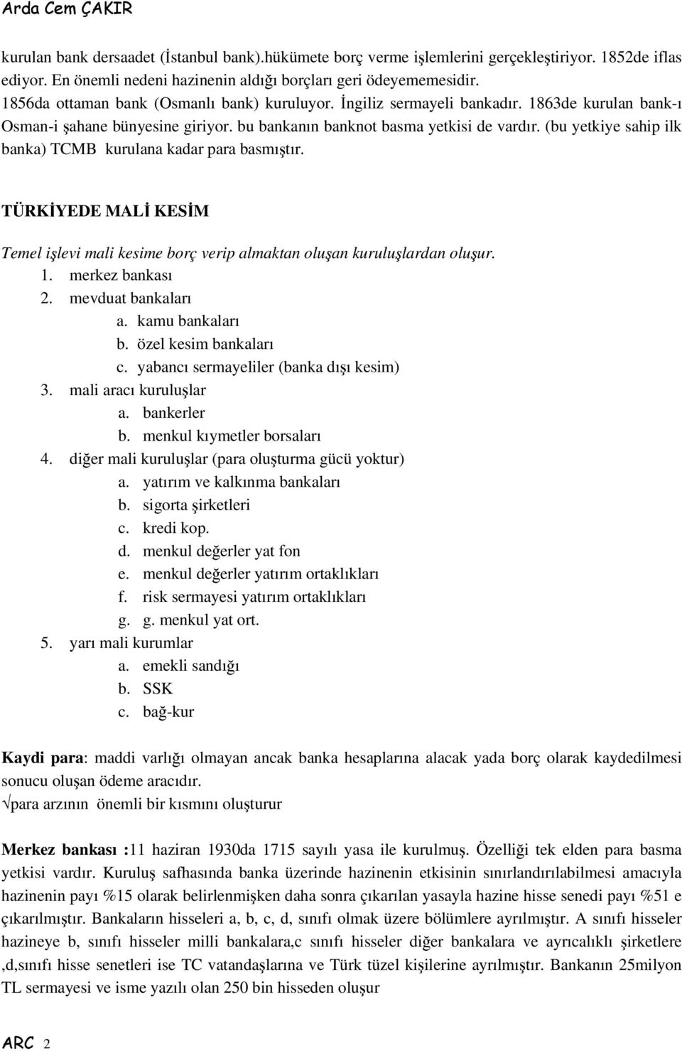 (bu yetkiye sahip ilk banka) TCMB kurulana kadar para basmıtır. TÜRKYEDE MAL KESM Temel ilevi mali kesime borç verip almaktan oluan kurululardan oluur. 1. merkez bankası 2. mevduat bankaları a.