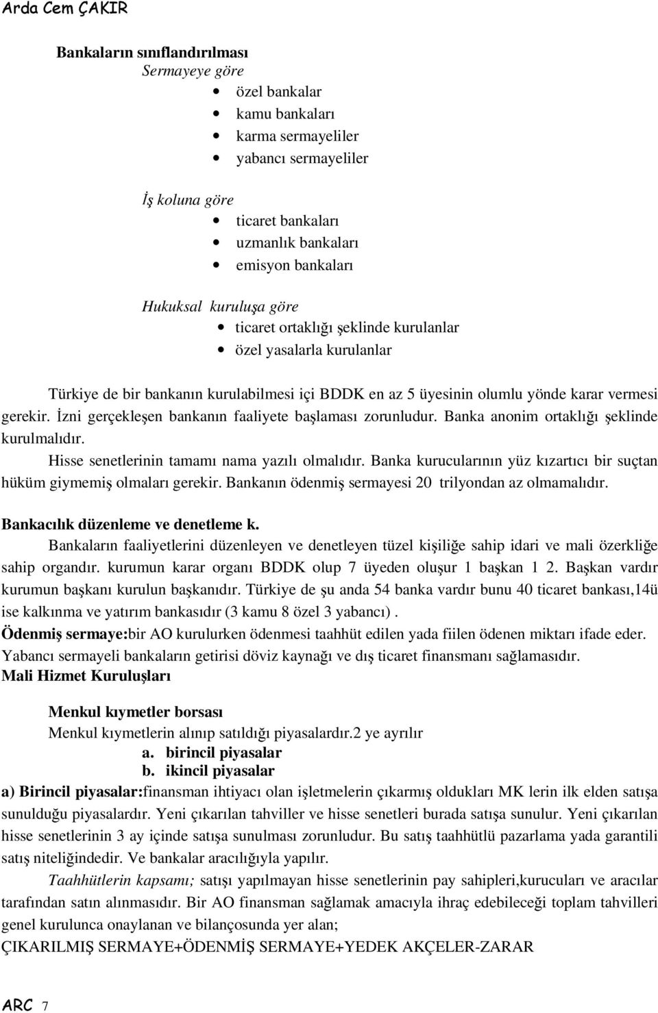 zni gerçekleen bankanın faaliyete balaması zorunludur. Banka anonim ortaklıı eklinde kurulmalıdır. Hisse senetlerinin tamamı nama yazılı olmalıdır.