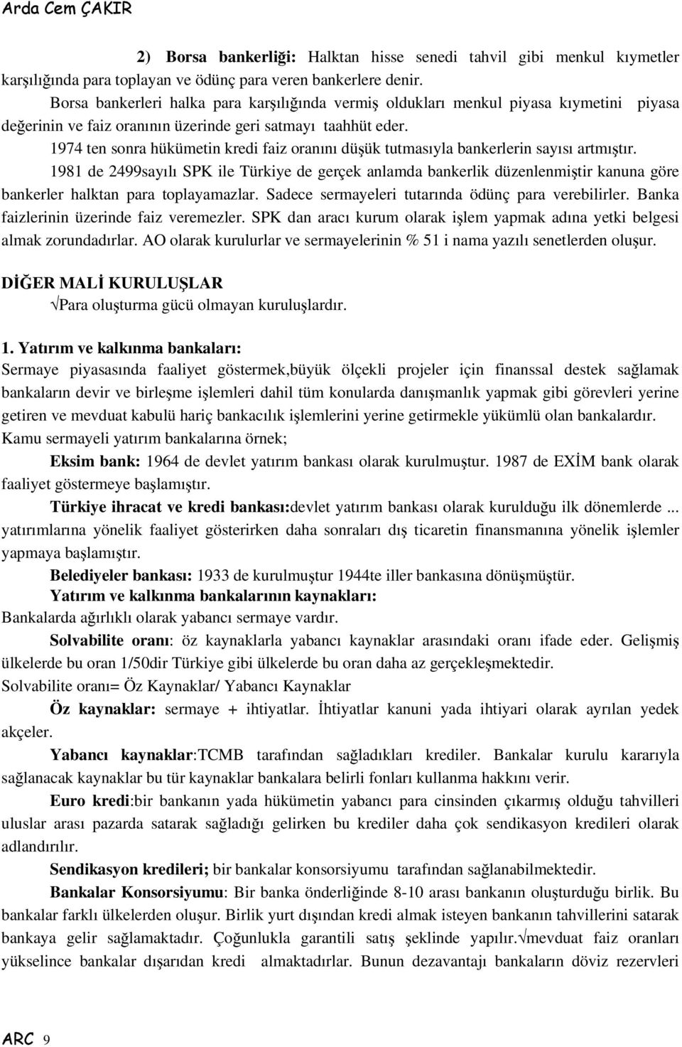 1974 ten sonra hükümetin kredi faiz oranını düük tutmasıyla bankerlerin sayısı artmıtır.